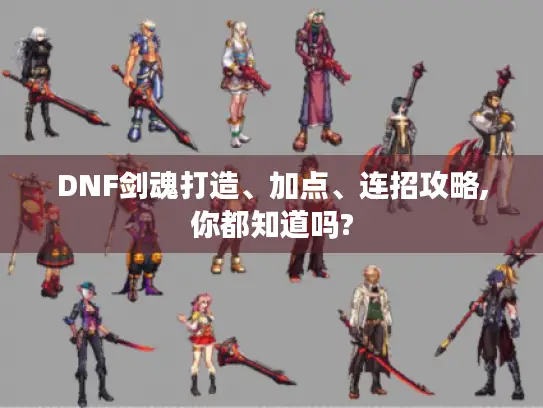 DNF剑魂打造、加点、连招攻略,你都知道吗?
