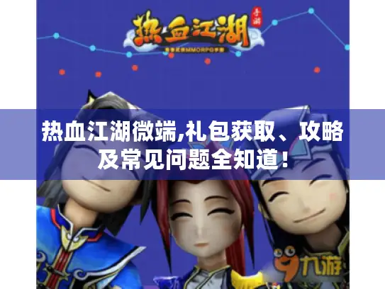 热血江湖微端,礼包获取、攻略及常见问题全知道! 热血江湖微端,礼包获取、攻略及常见问题全知道!