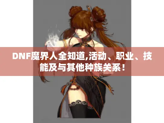 DNF魔界人全知道,活动、职业、技能及与其他种族关系！