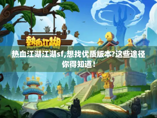 热血江湖江湖sf,想找优质版本?这些途径你得知道！