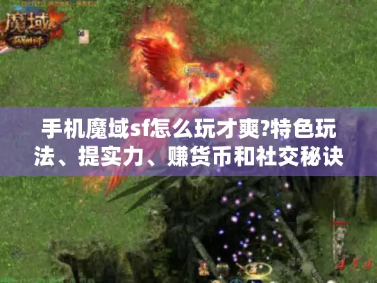 手机魔域sf怎么玩才爽?特色玩法、提实力、赚货币和社交秘诀揭秘 手机魔域sf怎么玩才爽?特色玩法、提实力、赚货币和社交秘诀揭秘