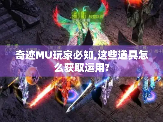 奇迹MU玩家必知,这些道具怎么获取运用?