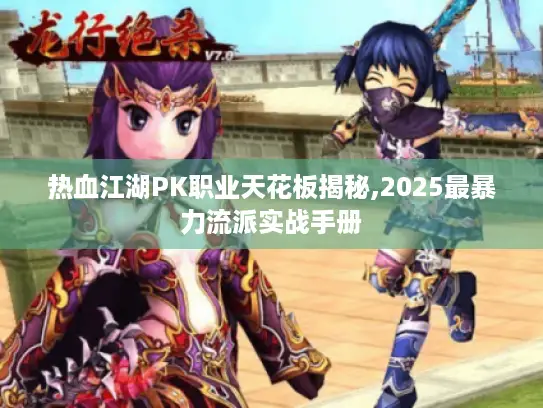热血江湖PK职业天花板揭秘,2025最暴力流派实战手册