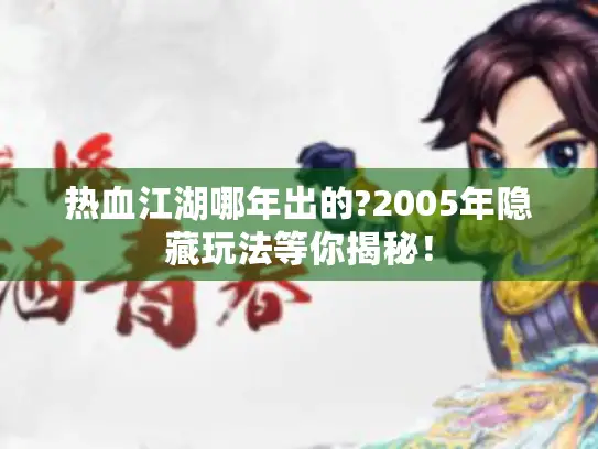 热血江湖哪年出的?2005年隐藏玩法等你揭秘！
