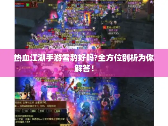 热血江湖手游雪豹好吗?全方位剖析为你解答！