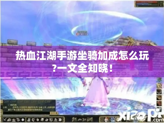 热血江湖手游坐骑加成怎么玩?一文全知晓！