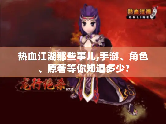 热血江湖那些事儿,手游、角色、原著等你知道多少?
