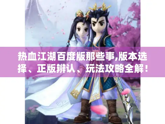 热血江湖百度版那些事,版本选择、正版辨认、玩法攻略全解！