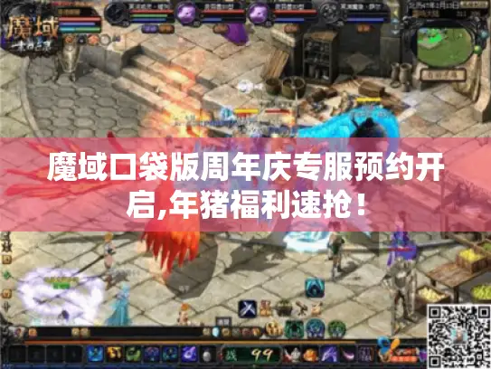 魔域口袋版周年庆专服预约开启,年猪福利速抢！