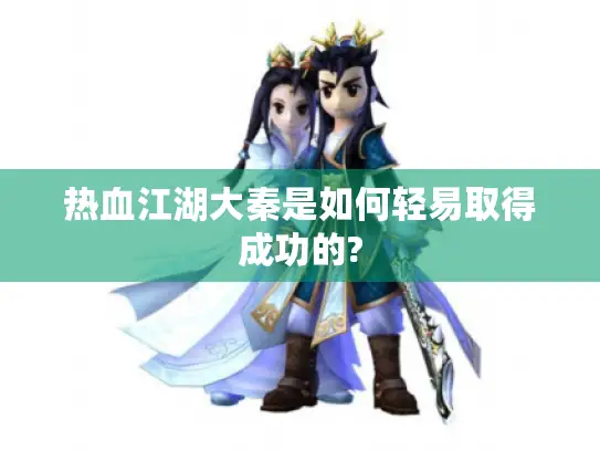 热血江湖大秦是如何轻易取得成功的? 热血江湖大秦是如何轻易取得成功的?