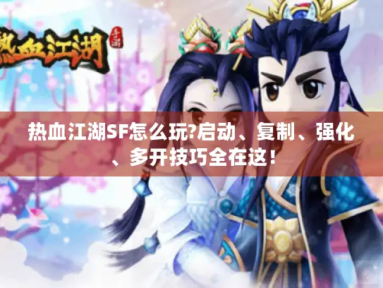 热血江湖SF怎么玩?启动、复制、强化、多开技巧全在这！