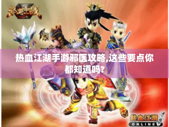 热血江湖手游邪医攻略,这些要点你都知道吗? 热血江湖手游邪医攻略,这些要点你都知道吗?