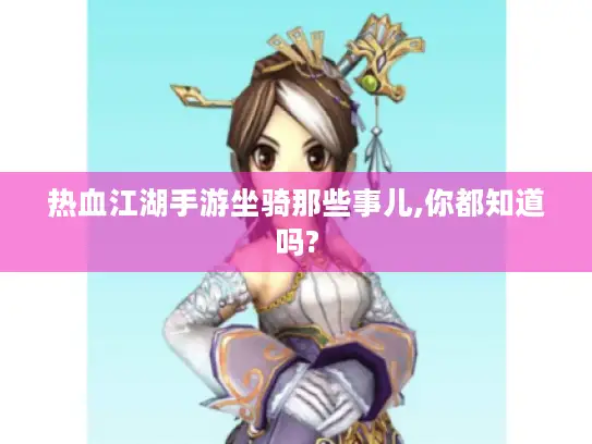 热血江湖手游坐骑那些事儿,你都知道吗?