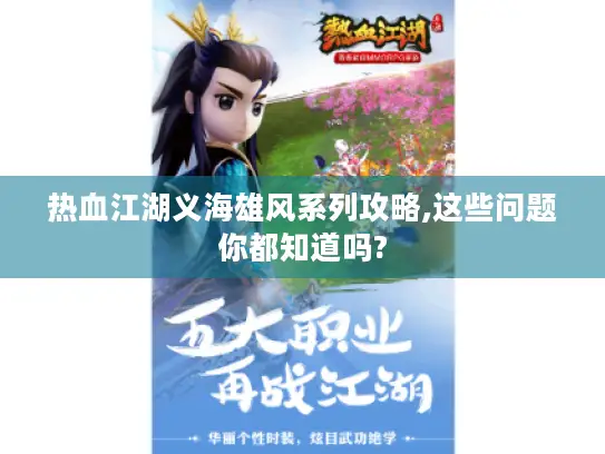 热血江湖义海雄风系列攻略,这些问题你都知道吗? 热血江湖义海雄风系列攻略,这些问题你都知道吗?