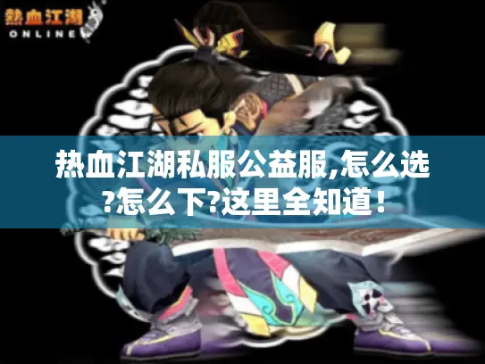 热血江湖私服公益服,怎么选?怎么下?这里全知道！