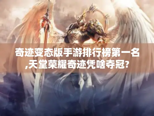 奇迹变态版手游排行榜第一名,天堂荣耀奇迹凭啥夺冠?
