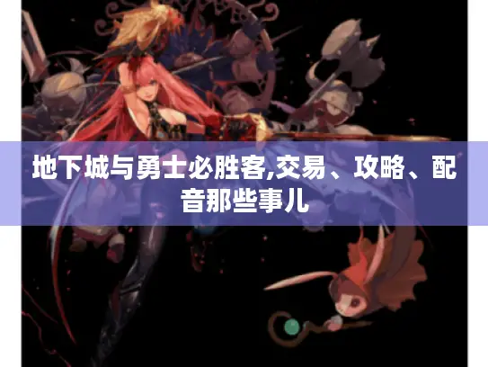 地下城与勇士必胜客,交易、攻略、配音那些事儿 地下城与勇士必胜客,交易、攻略、配音那些事儿