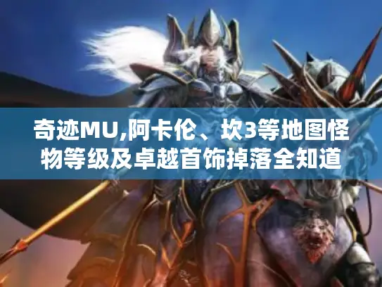 奇迹MU,阿卡伦、坎3等地图怪物等级及卓越首饰掉落全知道！