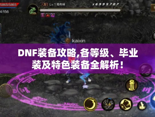 DNF装备攻略,各等级、毕业装及特色装备全解析! DNF装备攻略,各等级、毕业装及特色装备全解析!