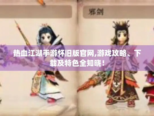 热血江湖手游怀旧版官网,游戏攻略、下载及特色全知晓！