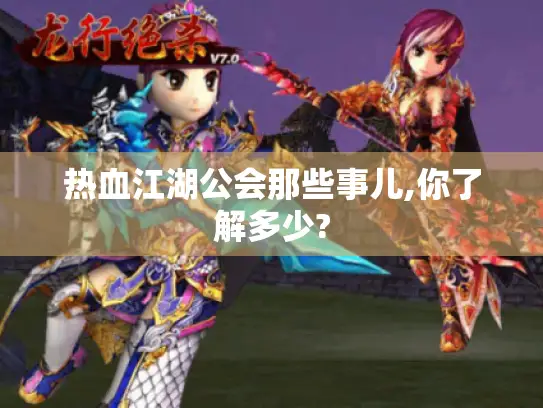 热血江湖公会那些事儿,你了解多少?