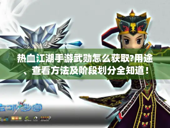 热血江湖手游武勋怎么获取?用途、查看方法及阶段划分全知道! 热血江湖手游武勋怎么获取?用途、查看方法及阶段划分全知道!