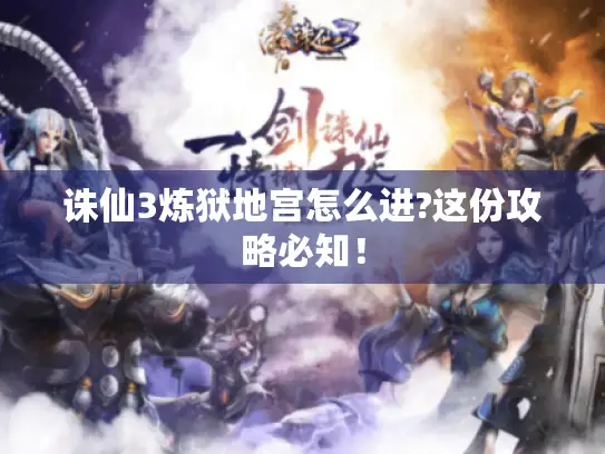 诛仙3炼狱地宫怎么进?这份攻略必知！
