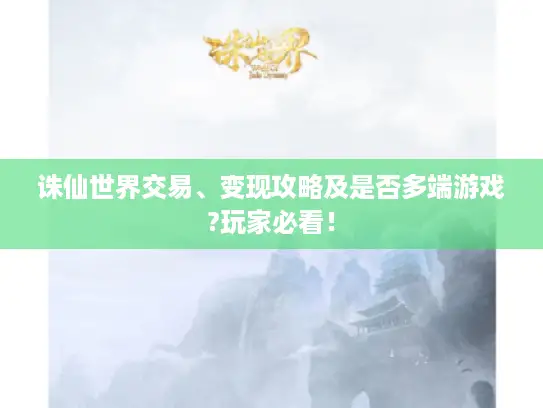 诛仙世界交易、变现攻略及是否多端游戏?玩家必看！