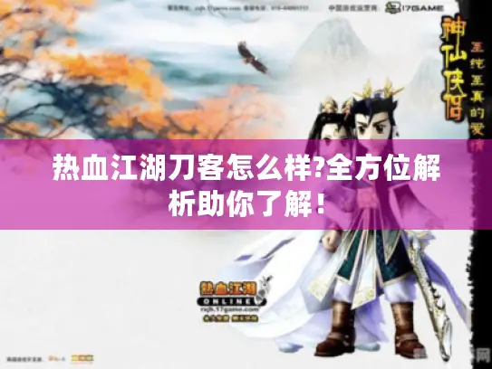 热血江湖刀客怎么样?全方位解析助你了解! 热血江湖刀客怎么样?全方位解析助你了解!