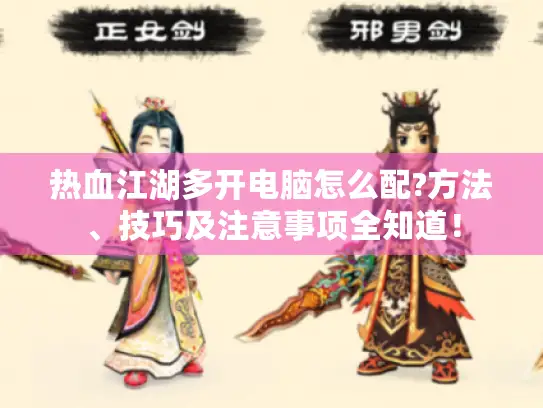 热血江湖多开电脑怎么配?方法、技巧及注意事项全知道！
