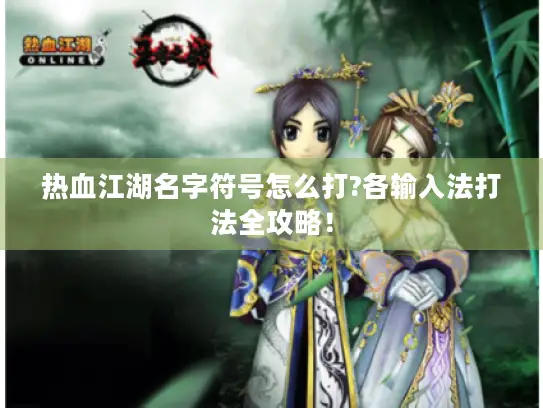 热血江湖名字符号怎么打?各输入法打法全攻略！