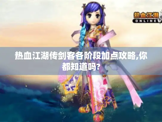 热血江湖传剑客各阶段加点攻略,你都知道吗?