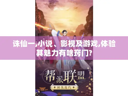 诛仙一,小说、影视及游戏,体验其魅力有啥窍门?