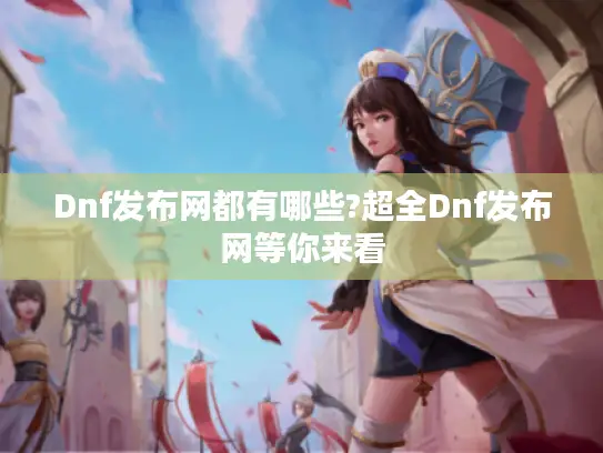 Dnf发布网都有哪些?超全Dnf发布网等你来看 Dnf发布网都有哪些?超全Dnf发布网等你来看