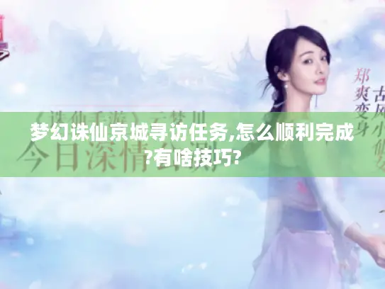 梦幻诛仙京城寻访任务,怎么顺利完成?有啥技巧? 梦幻诛仙京城寻访任务,怎么顺利完成?有啥技巧?