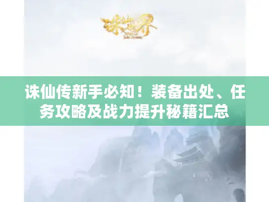 诛仙传新手必知！装备出处、任务攻略及战力提升秘籍汇总