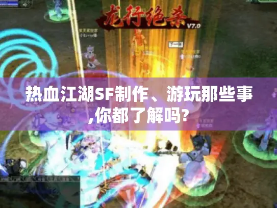 热血江湖SF制作、游玩那些事,你都了解吗?