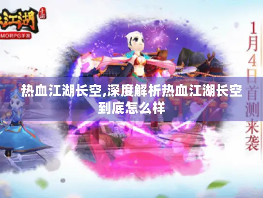 热血江湖长空,深度解析热血江湖长空到底怎么样 热血江湖长空,深度解析热血江湖长空到底怎么样