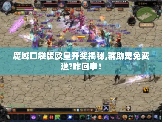 魔域口袋版欧皇开奖揭秘,辅助宠免费送?咋回事！