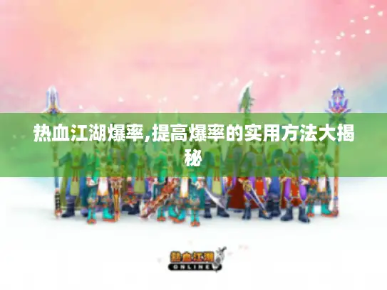 热血江湖爆率,提高爆率的实用方法大揭秘 热血江湖爆率,提高爆率的实用方法大揭秘