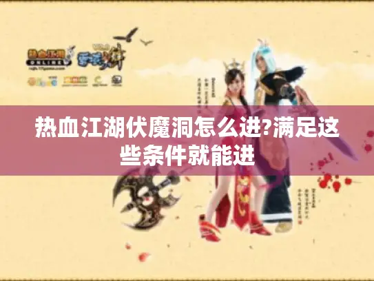 热血江湖伏魔洞怎么进?满足这些条件就能进