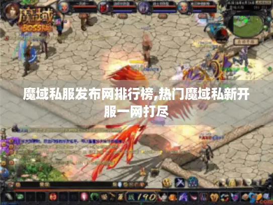 魔域私服发布网排行榜,热门魔域私新开服一网打尽