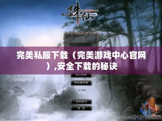 完美私服下载（完美游戏中心官网）,安全下载的秘诀
