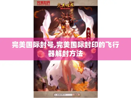 完美国际封号,完美国际封印的飞行器解封方法 完美国际封号,完美国际封印的飞行器解封方法