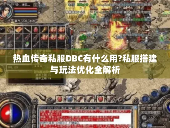 热血传奇私服DBC有什么用?私服搭建与玩法优化全解析 热血传奇私服DBC有什么用?私服搭建与玩法优化全解析