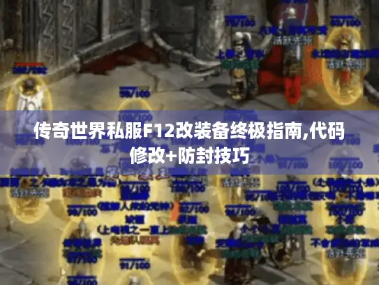 传奇世界私服F12改装备终极指南,代码修改+防封技巧