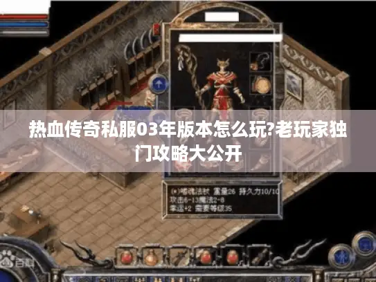 热血传奇私服03年版本怎么玩?老玩家独门攻略大公开 热血传奇私服03年版本怎么玩?老玩家独门攻略大公开