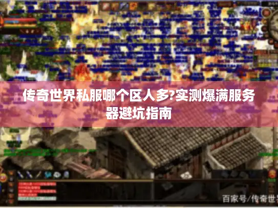 传奇世界私服哪个区人多?实测爆满服务器避坑指南