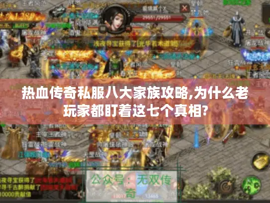 热血传奇私服八大家族攻略,为什么老玩家都盯着这七个真相?