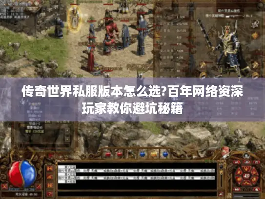 传奇世界私服版本怎么选?百年网络资深玩家教你避坑秘籍 传奇世界私服版本怎么选?百年网络资深玩家教你避坑秘籍